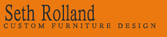 Seth Rolland custom Furniture Design
